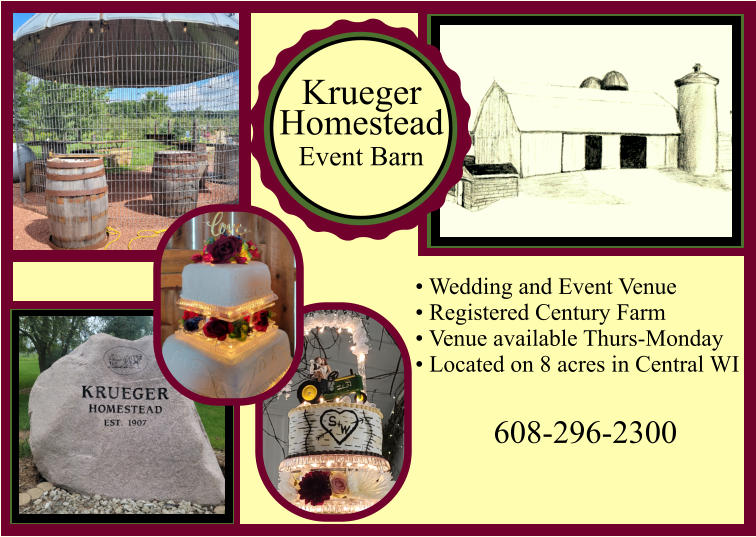  Wedding and Event Venue  Registered Century Farm  Venue available Thurs-Monday  Located on 8 acres in Central WI Krueger Homestead Event Barn 608-296-2300
